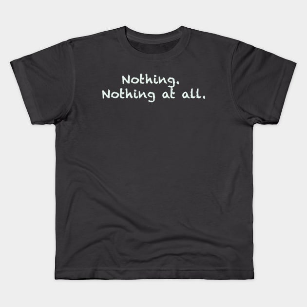 Nothing. Nothing at all. Kids T-Shirt by FoolDesign